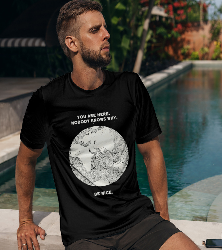 You Are Here Nobody Knows Why Be Nice Earth Concept T-Shirt
