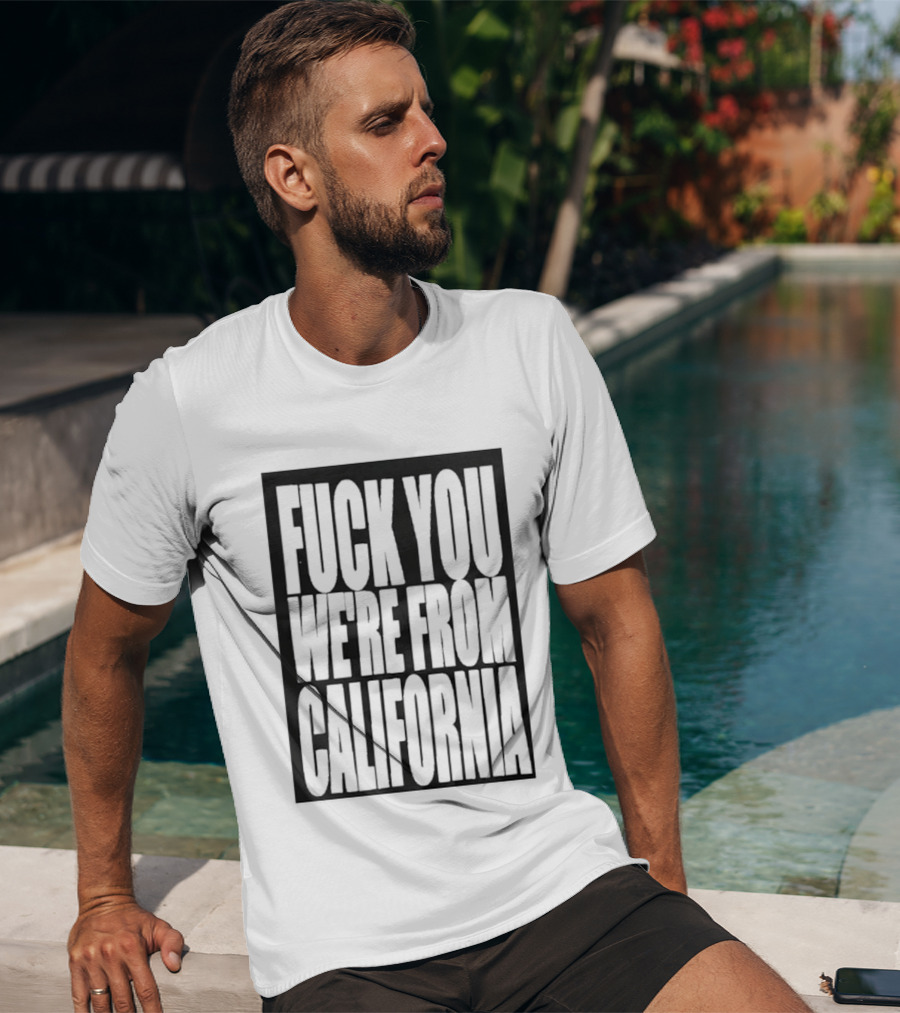Fuck You We're From California T-Shirt