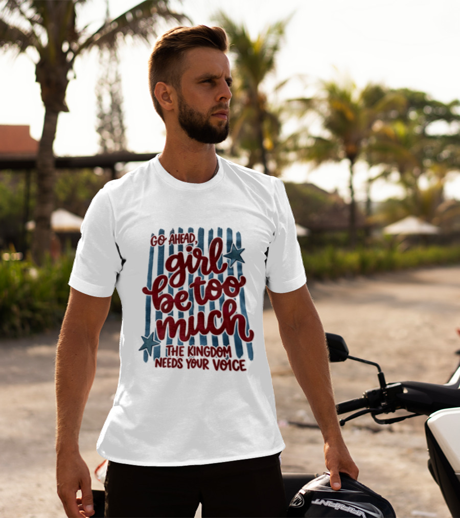 Go Ahead Girl Be Too Much The Kingdom Needs Your Voice Stars Blue Stripes T-Shirt