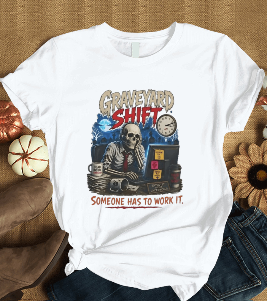 Graveyard Shift Skeleton Employee Of The Underworld Someone Has To Work It T-Shirt