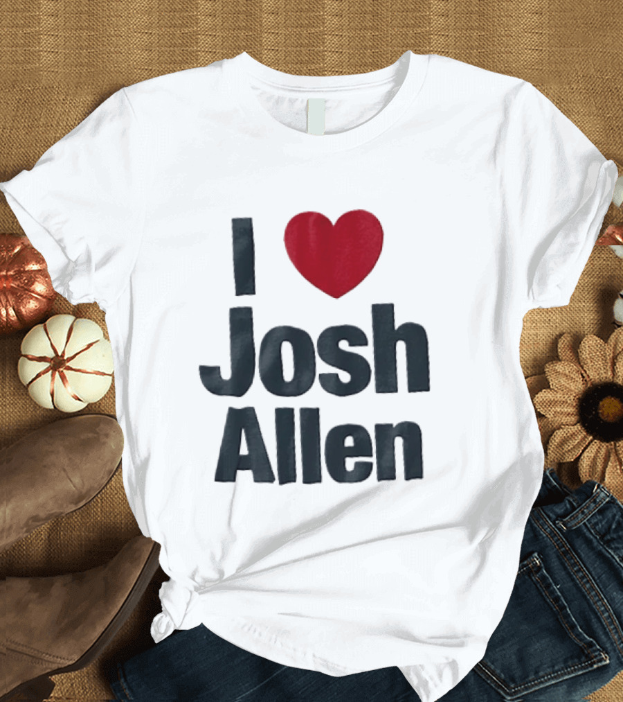 I Love Josh Allen Buffalo Bills Fan Gear T-Shirt