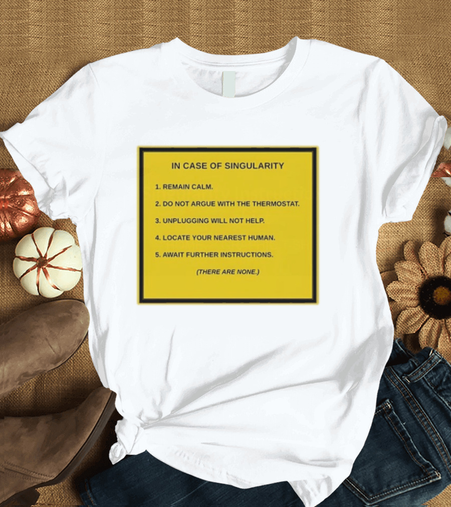 In Case Of Singularity Remain Calm Await Further Instructions There Are None T-Shirt