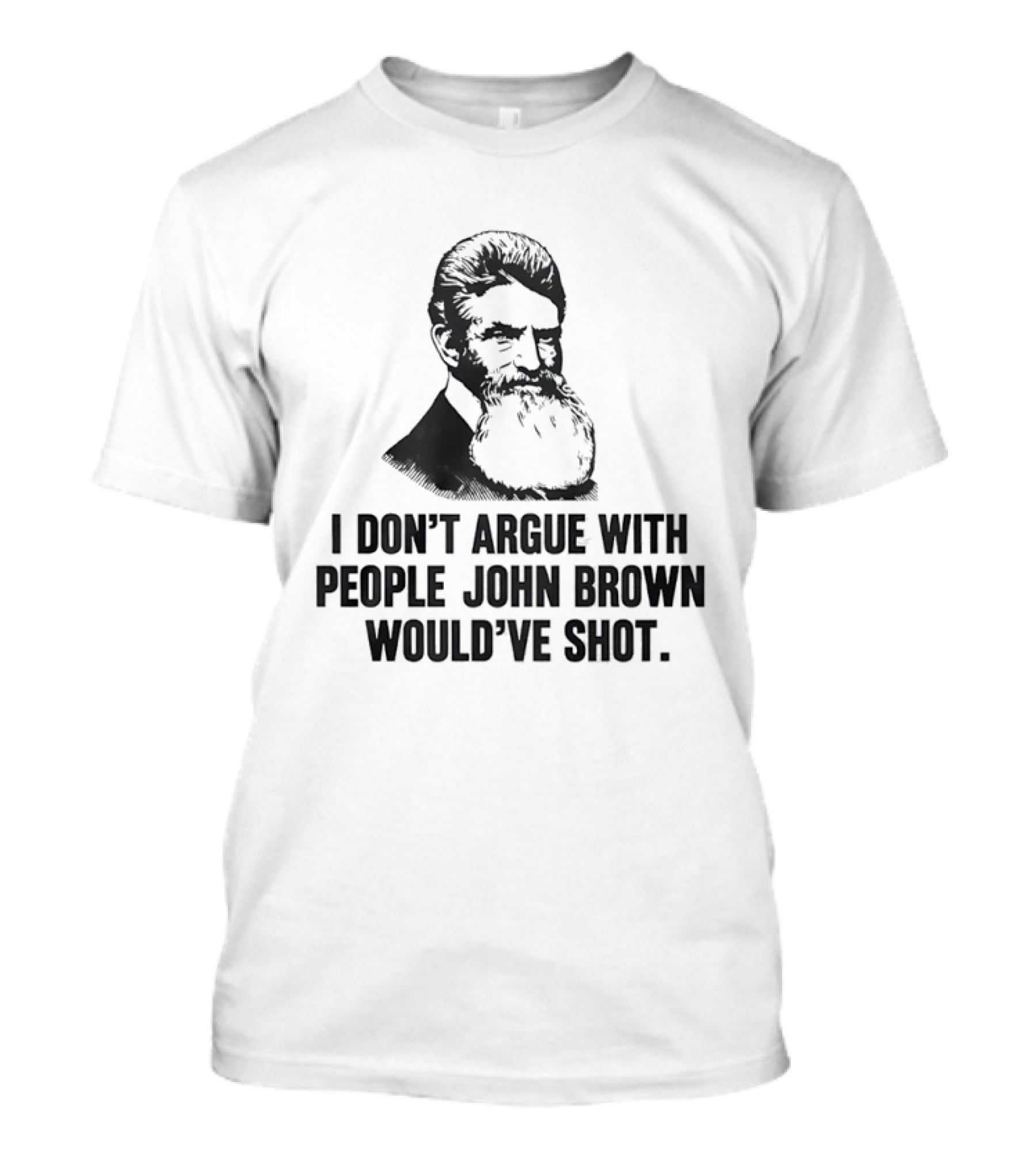John Brown I Don't Argue With People He Would've Shot T-Shirt
