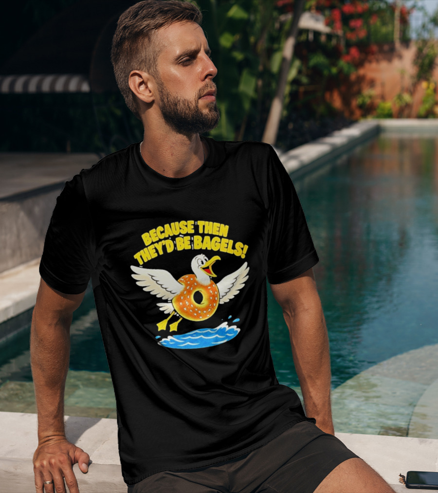 Because Then They'd Be Bagels Seagull Flying Over Water T-Shirt