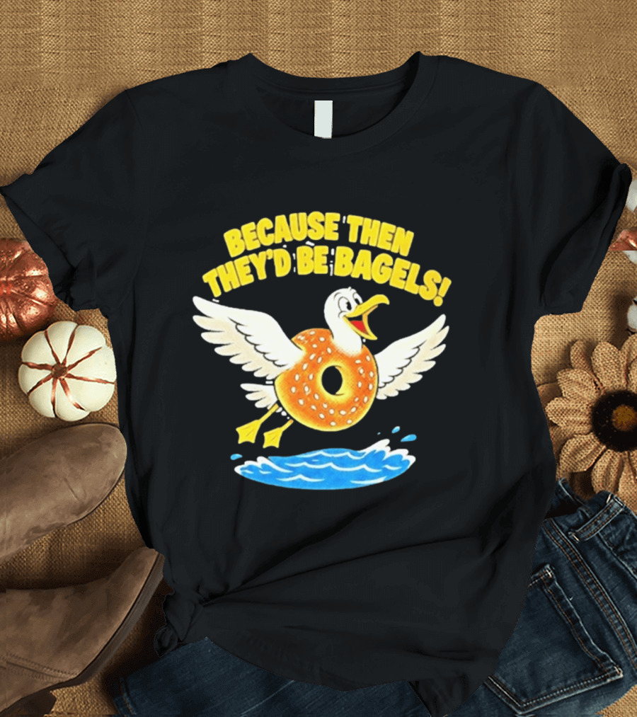 Because Then They'd Be Bagels Seagull Flying Over Water T-Shirt