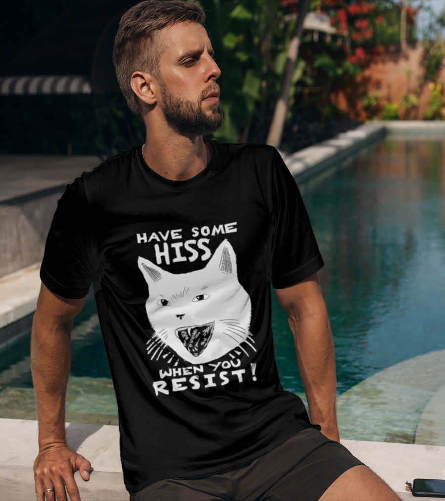Have Some Hiss Cat Face When You Resist T-Shirt
