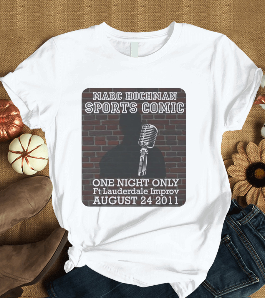 Marc Hochman Sports Comic One Night Only Ft Lauderdale Improv August 24 2011 T-Shirt