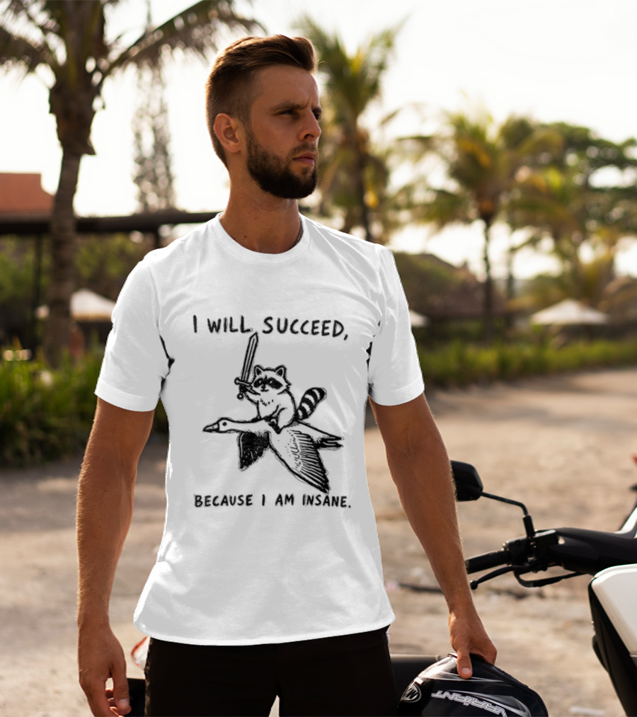 I Will Succeed Because I Am Insane Raccoon Riding Goose Sword Knight Warrior T-Shirt