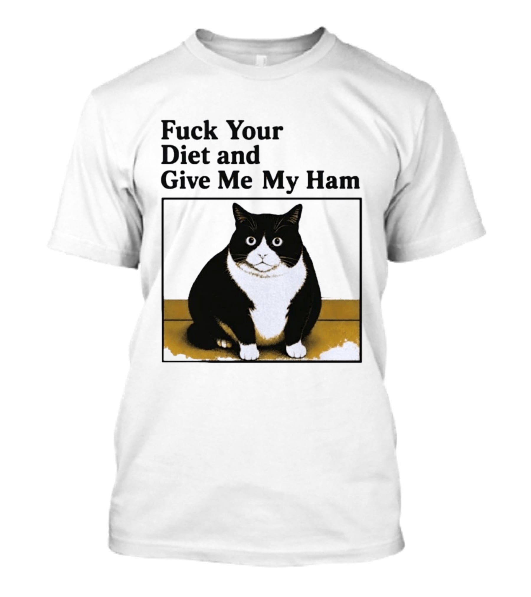 Fuck Your Diet And Give Me My Ham Fat Cat T-Shirt