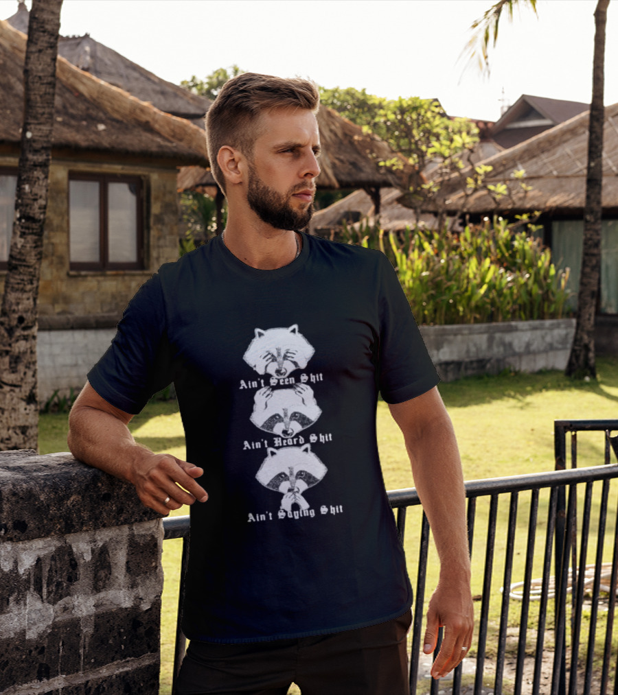 Three Wise Raccoons Ain't Seen Shit Ain't Heard Shit Ain't Saying Shit T-Shirt