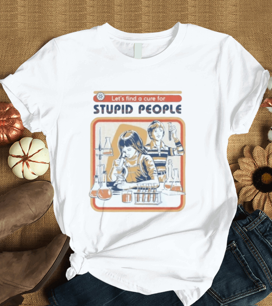 Let's Find A Cure For Stupid People Science Labs Beakers Microscopes T-Shirt