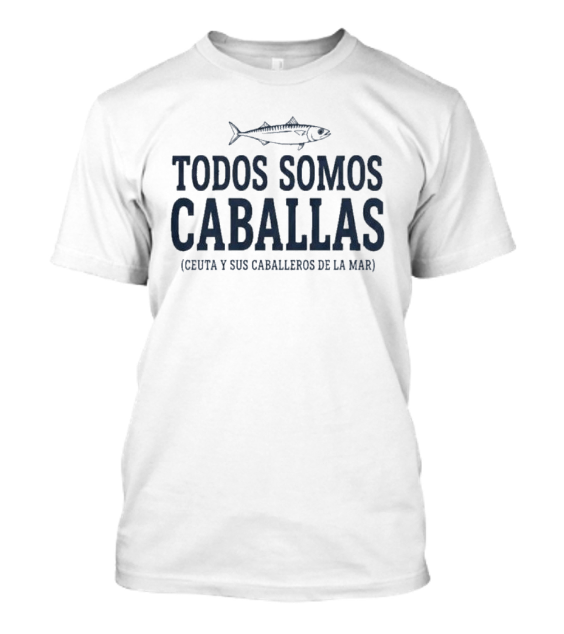 Todos Somos Caballas Ceuta Y Sus Caballeros De La Mar Pescado Oceanico T-Shirt