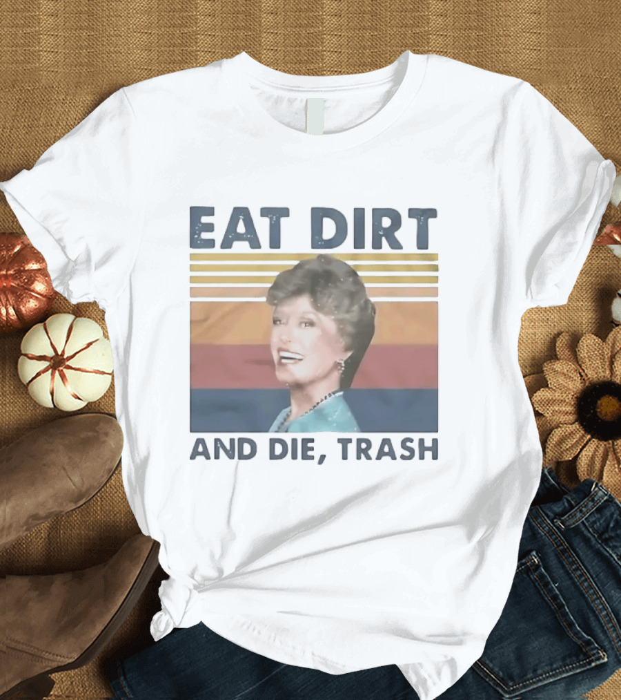 Eat Dirt And Die Trash Dorothy Zbornak Humor T-Shirt