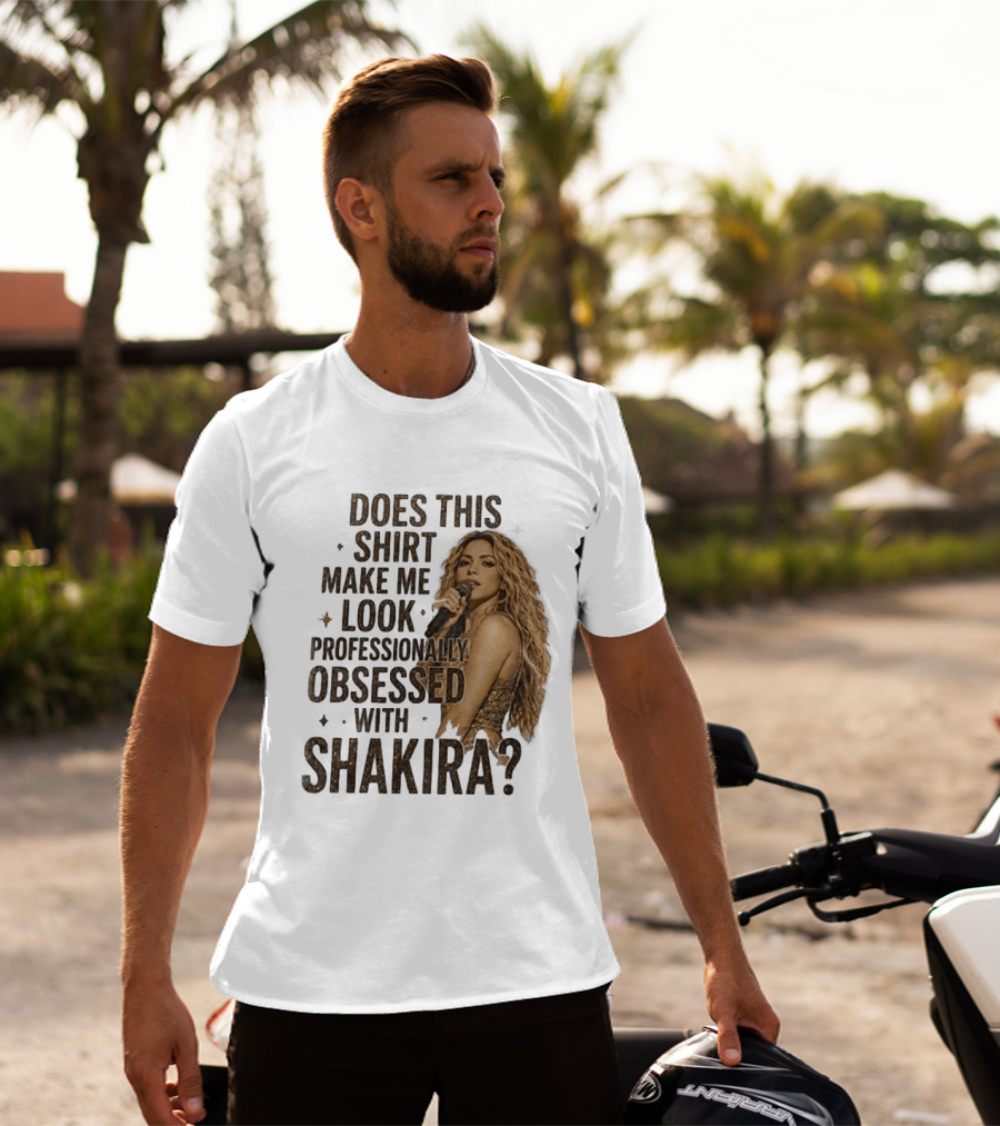 Does This Make Me Look Professionally Obsessed With Shakira? T-Shirt