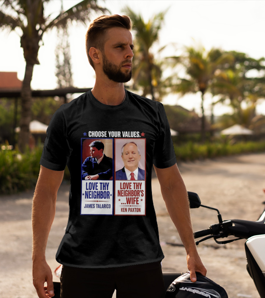 Choose Your Values James Talarico Love Thy Neighbor Ken Paxton Love Thy Neighbor's Wife T-Shirt