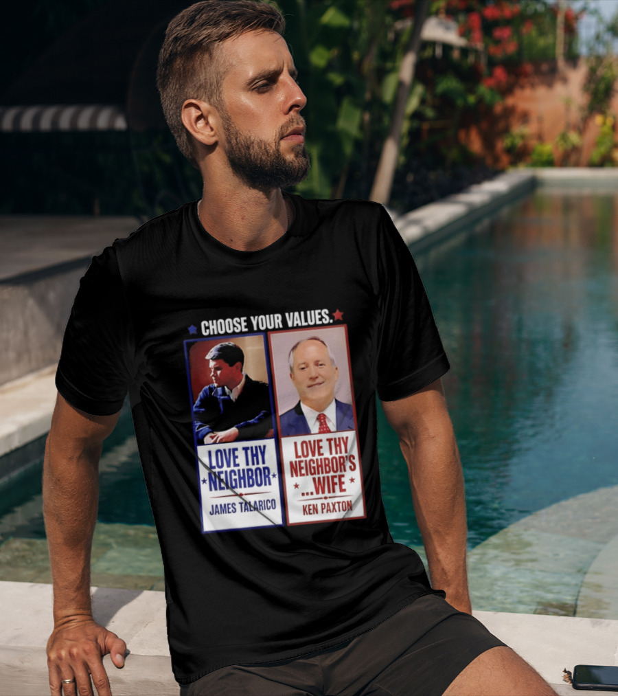 Choose Your Values James Talarico Love Thy Neighbor Ken Paxton Love Thy Neighbor's Wife T-Shirt