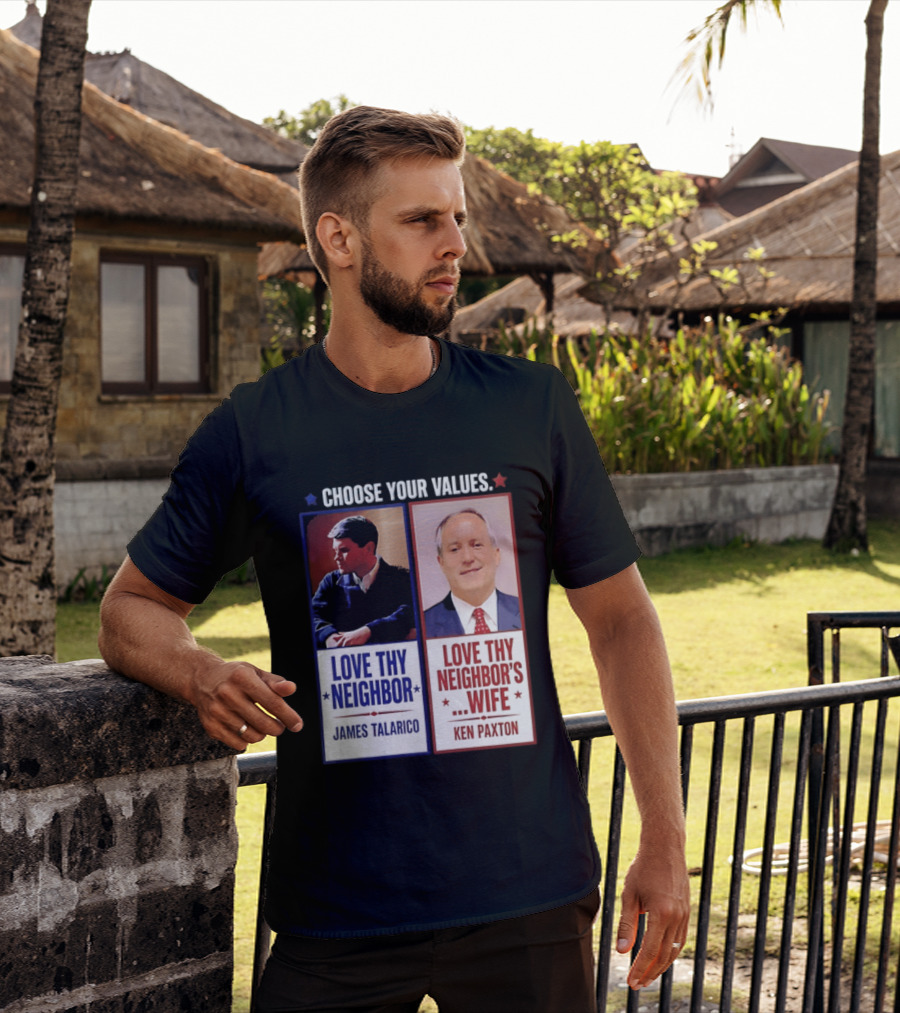 Choose Your Values James Talarico Love Thy Neighbor Ken Paxton Love Thy Neighbor's Wife T-Shirt