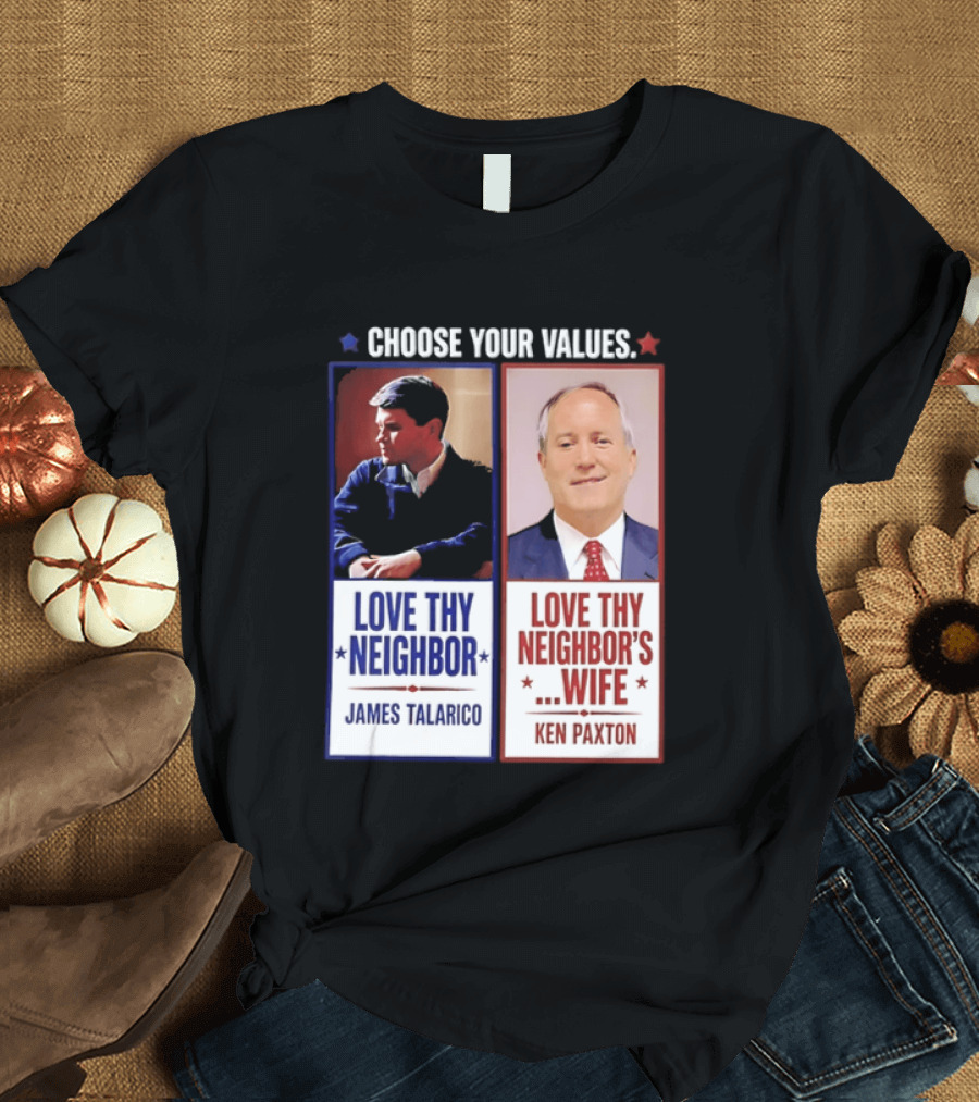 Choose Your Values James Talarico Love Thy Neighbor Ken Paxton Love Thy Neighbor's Wife T-Shirt