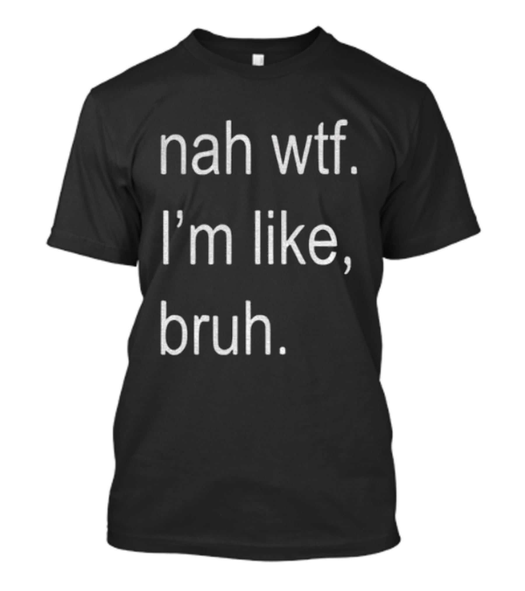 Nah Wtf I'm Like Bruh Role Model T-Shirt