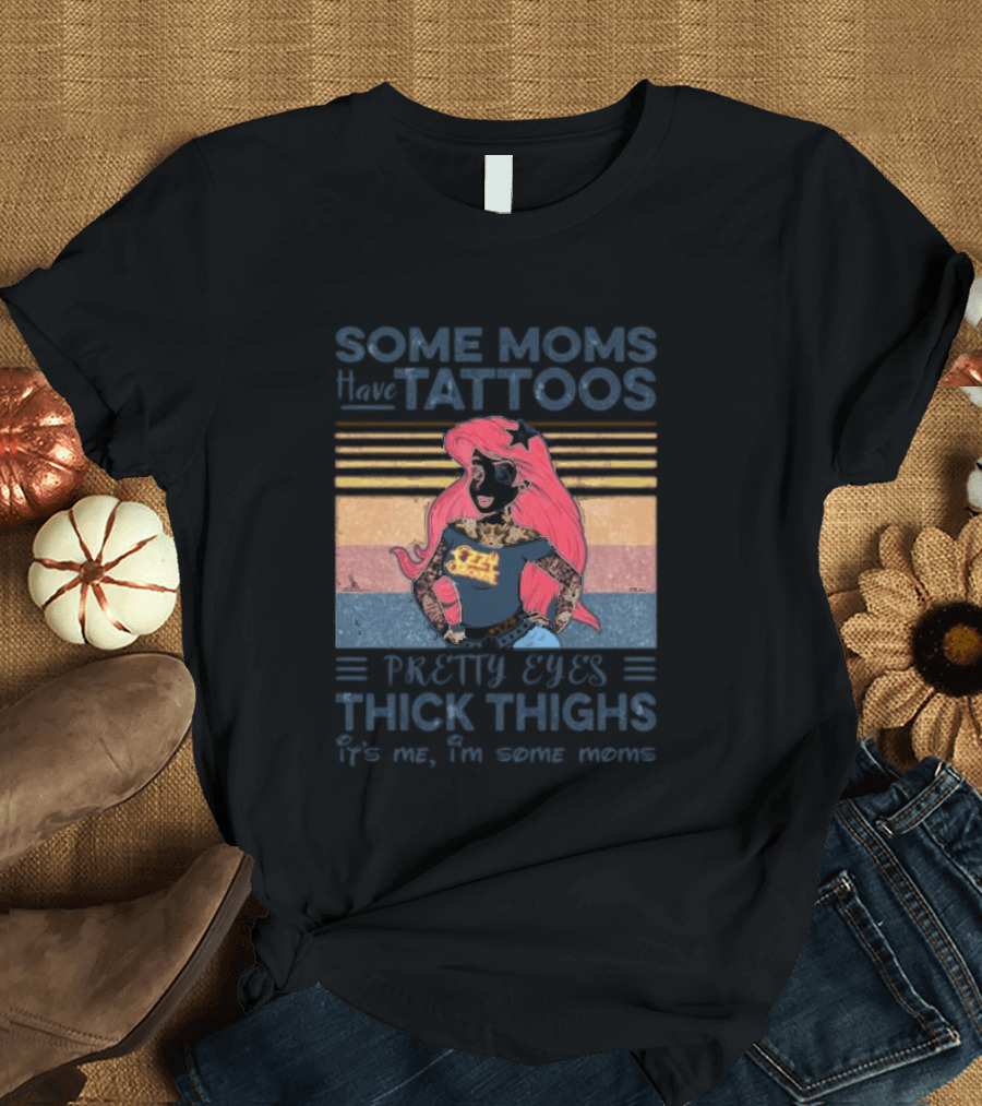 Mermaid Ariel Some Moms Have Tattoos Pretty Eyes Thick Thighs T-Shirt