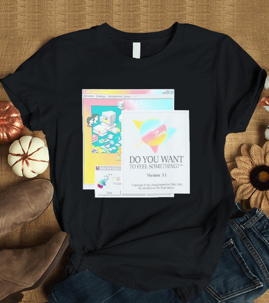 DO YOU WANT TO FEEL SOMETHING Version 3.1 Interactive Art Experience Memories Feelings Introspection Copyright 1984 1995 T-Shirt