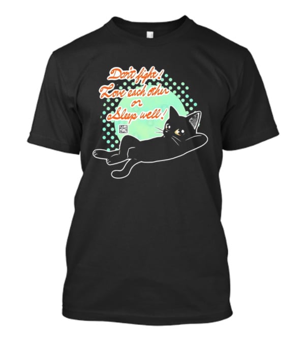 Don't Fight Love Each Other Or Sleep Well Black Cat Playful Message T-Shirt