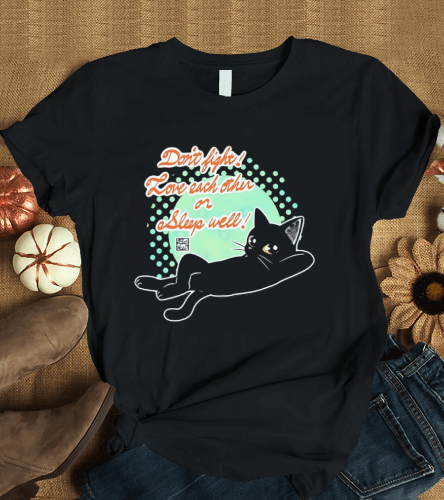 Don't Fight Love Each Other Or Sleep Well Black Cat Playful Message T-Shirt