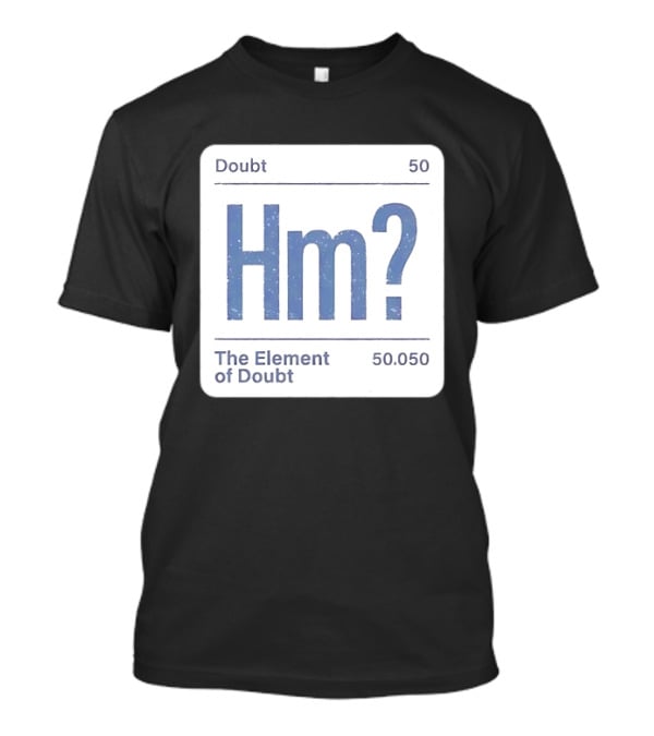 Doubt 50 Hm? The Element Of Doubt 50.050 Periodic Table T-Shirt