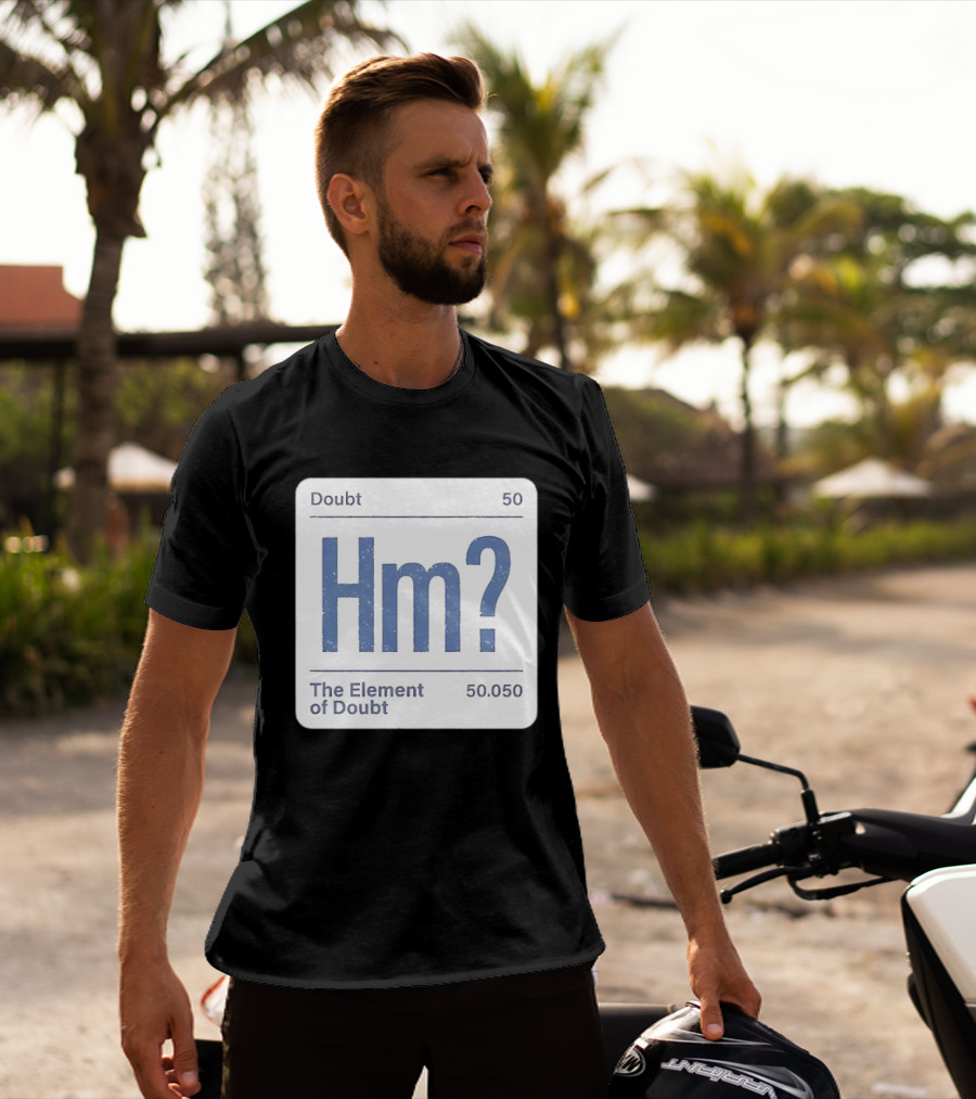 Doubt 50 Hm? The Element Of Doubt 50.050 Periodic Table T-Shirt