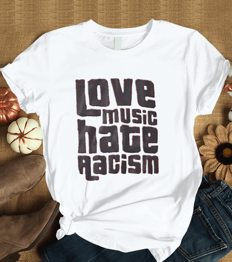 Love Music Hate Racism Movement Awareness T-Shirt