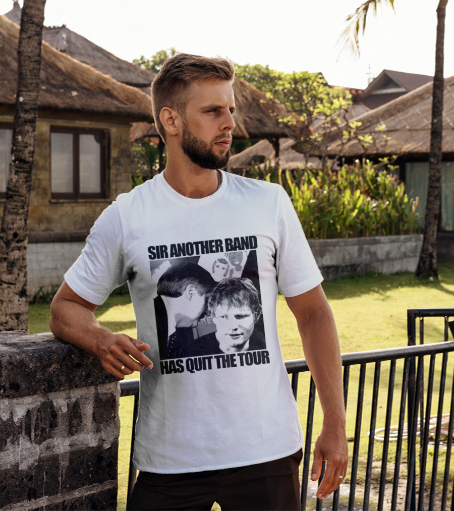 Ed Tour 2026 Ed Sheeran Sir Another Band Has Quit The Tour T-Shirt