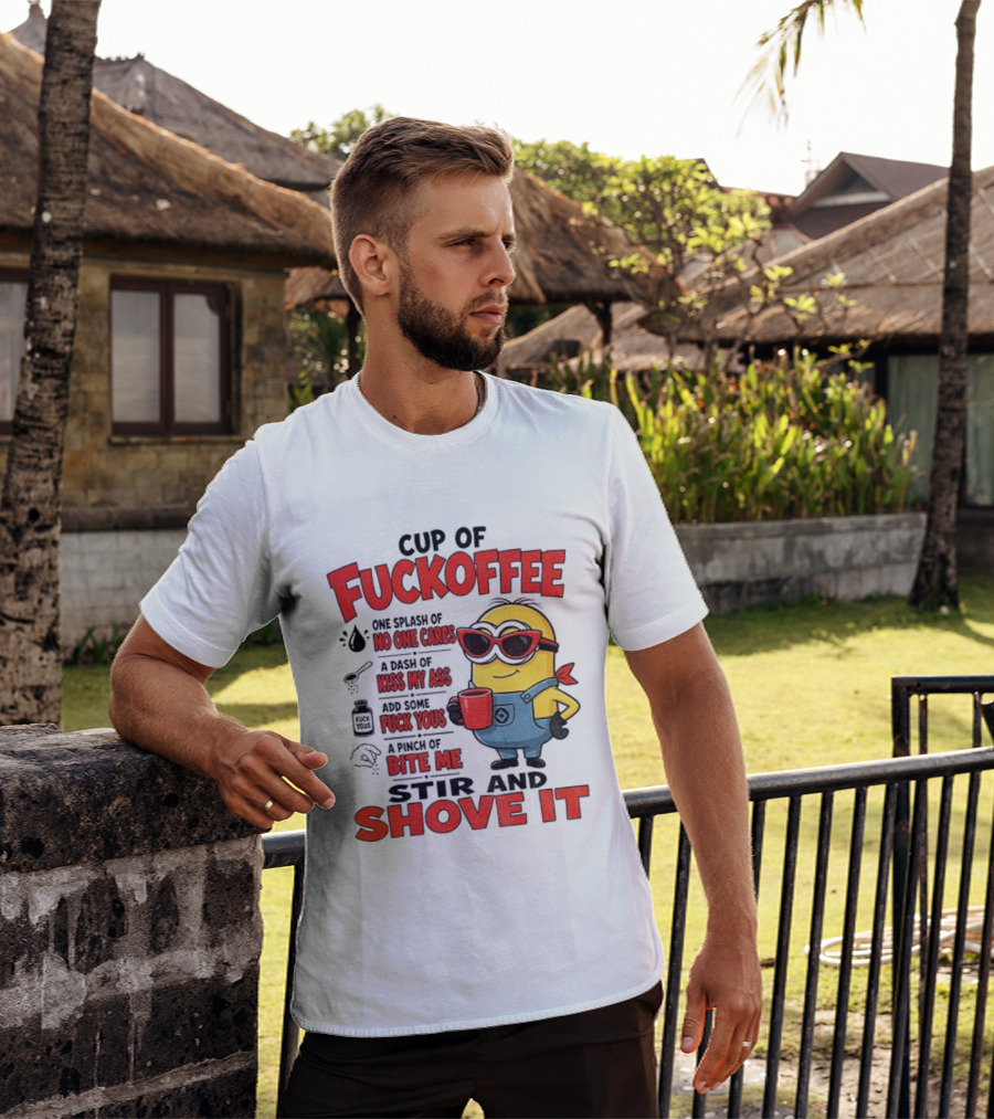 Cup Of Fuckoffee Minion Humor No One Cares Kiss My Ass Stir And Shove It T-Shirt