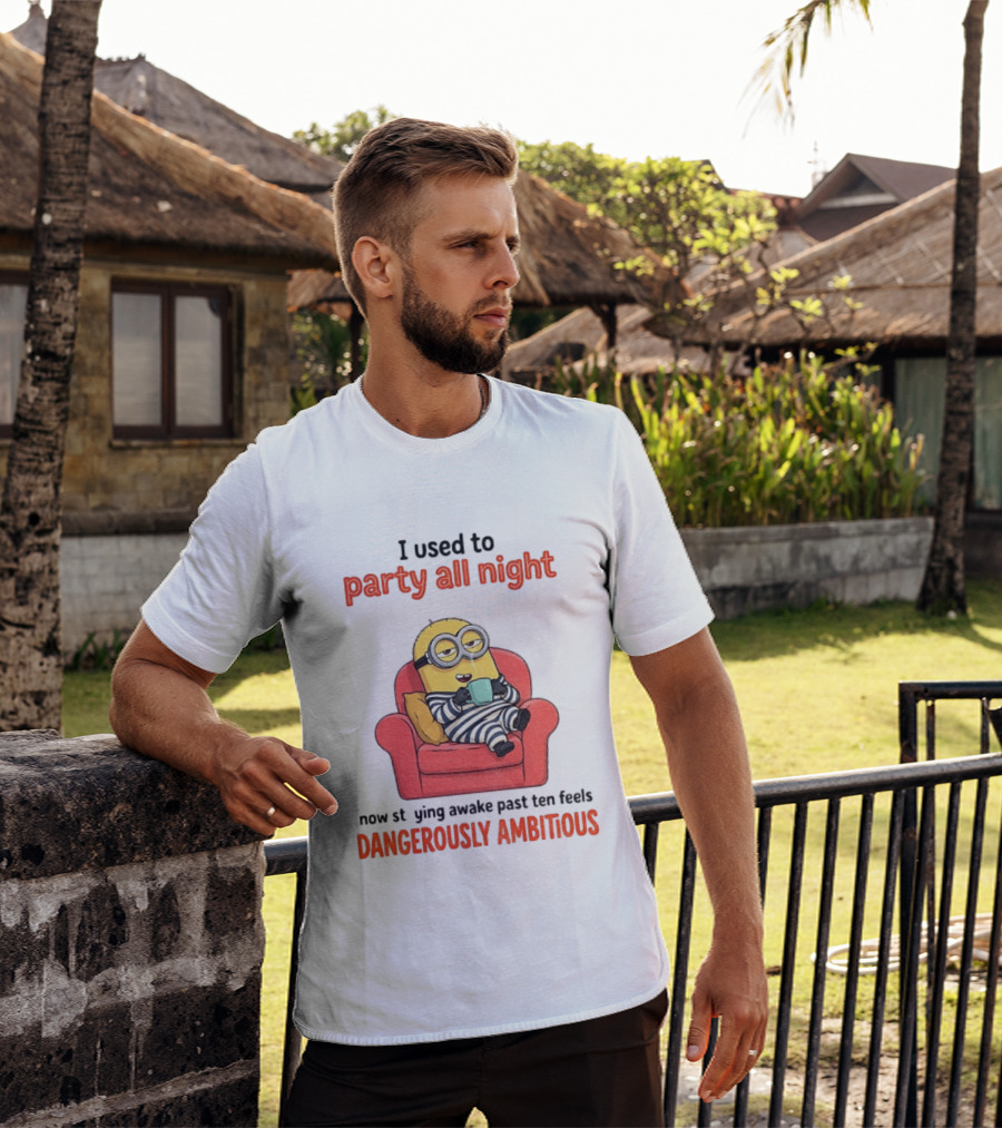 Minion I Used To Party All Night Now Staying Awake Past Ten Feels Dangerously Ambitious T-Shirt