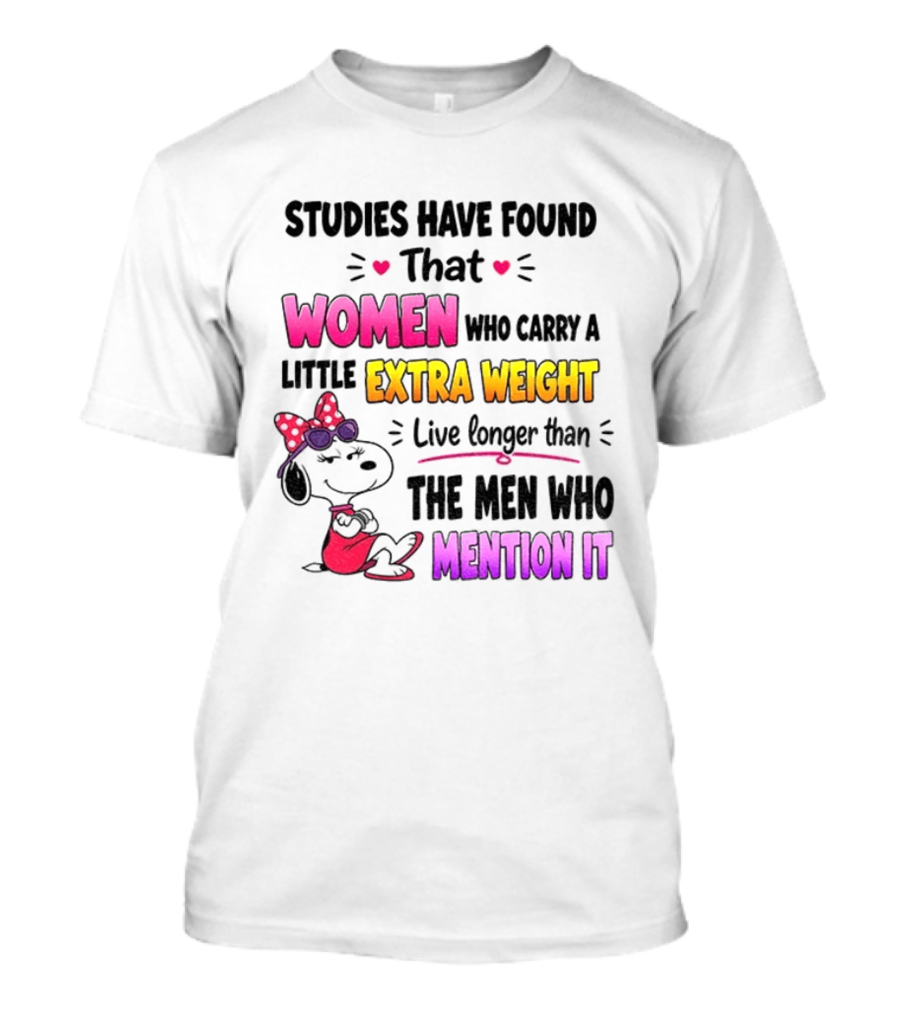 Studies Have Found That Women Who Carry A Little Extra Weight Live Longer Than The Men Who Mention It T-Shirt