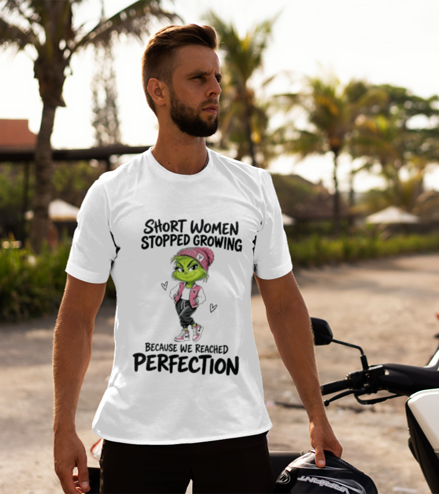 Grinch Short Women Stopped Growing Because We Reached Perfection T-Shirt
