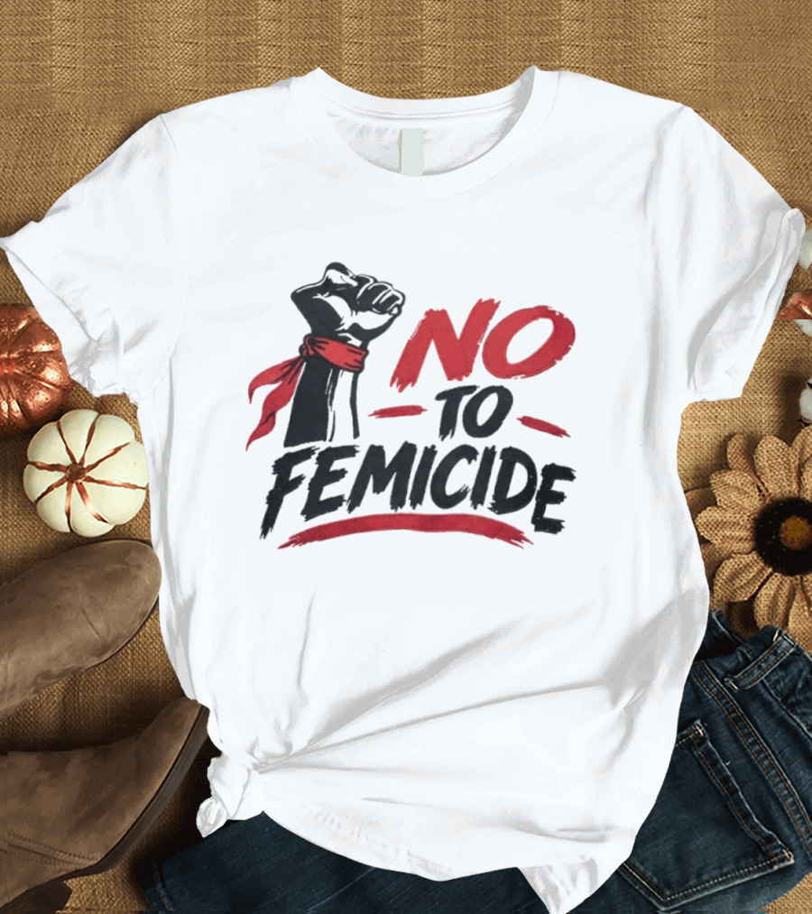 No To Femicide Raised Fist Activism Social Justice Equality T-Shirt