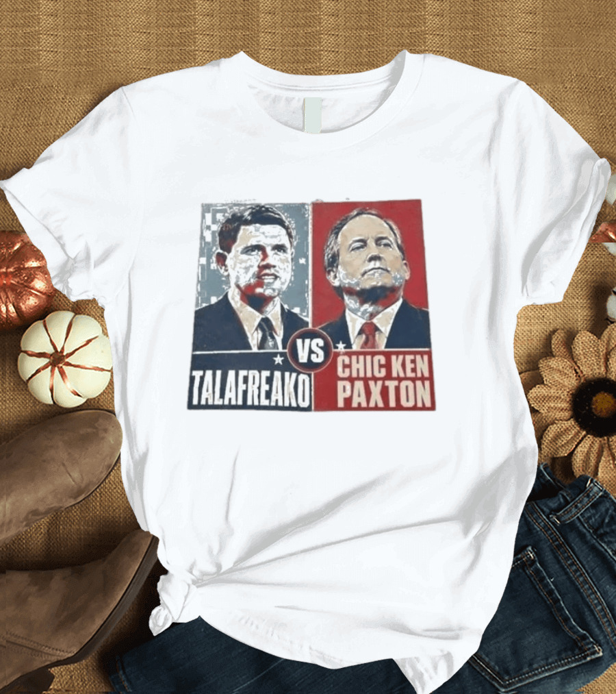 Talafreako Vs Chic Ken Paxton Political Parody Election Matchup T-Shirt