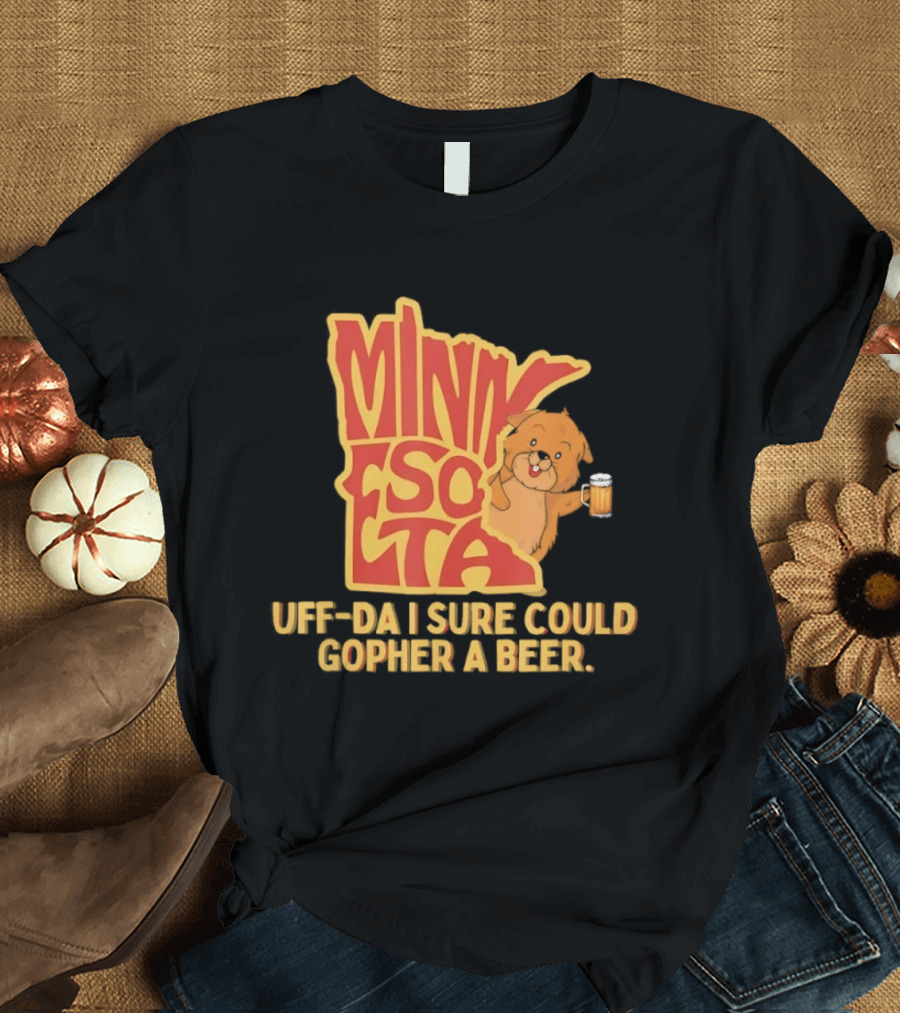 Minnesota Uff Da I Sure Could Gopher A Beer With Cute Gopher Holding Beer T-Shirt