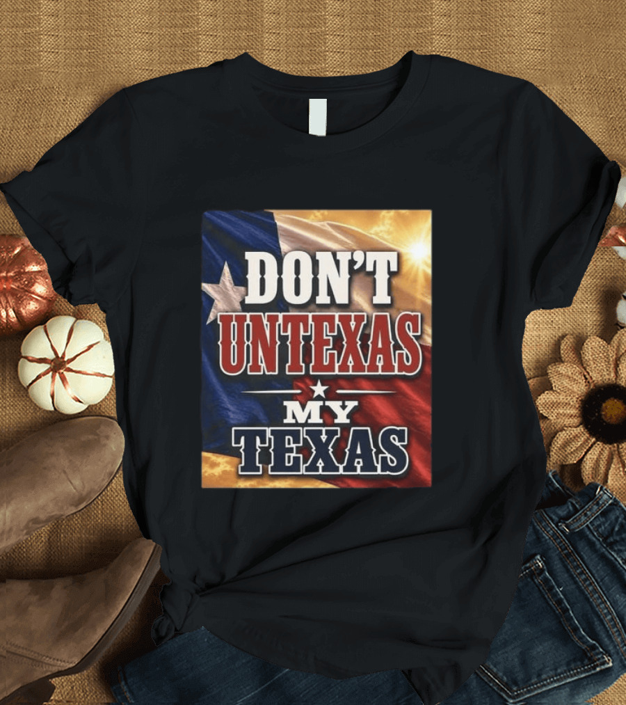 Don't Untexas My Texas 2026 Texas Flag Patriotic T-Shirt