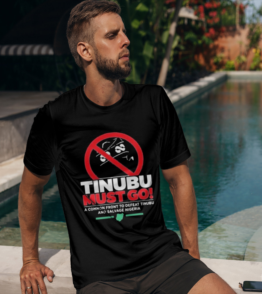 Tinubu Must Go A Common Front To Defeat Tinubu And Salvage Nigeria T-Shirt