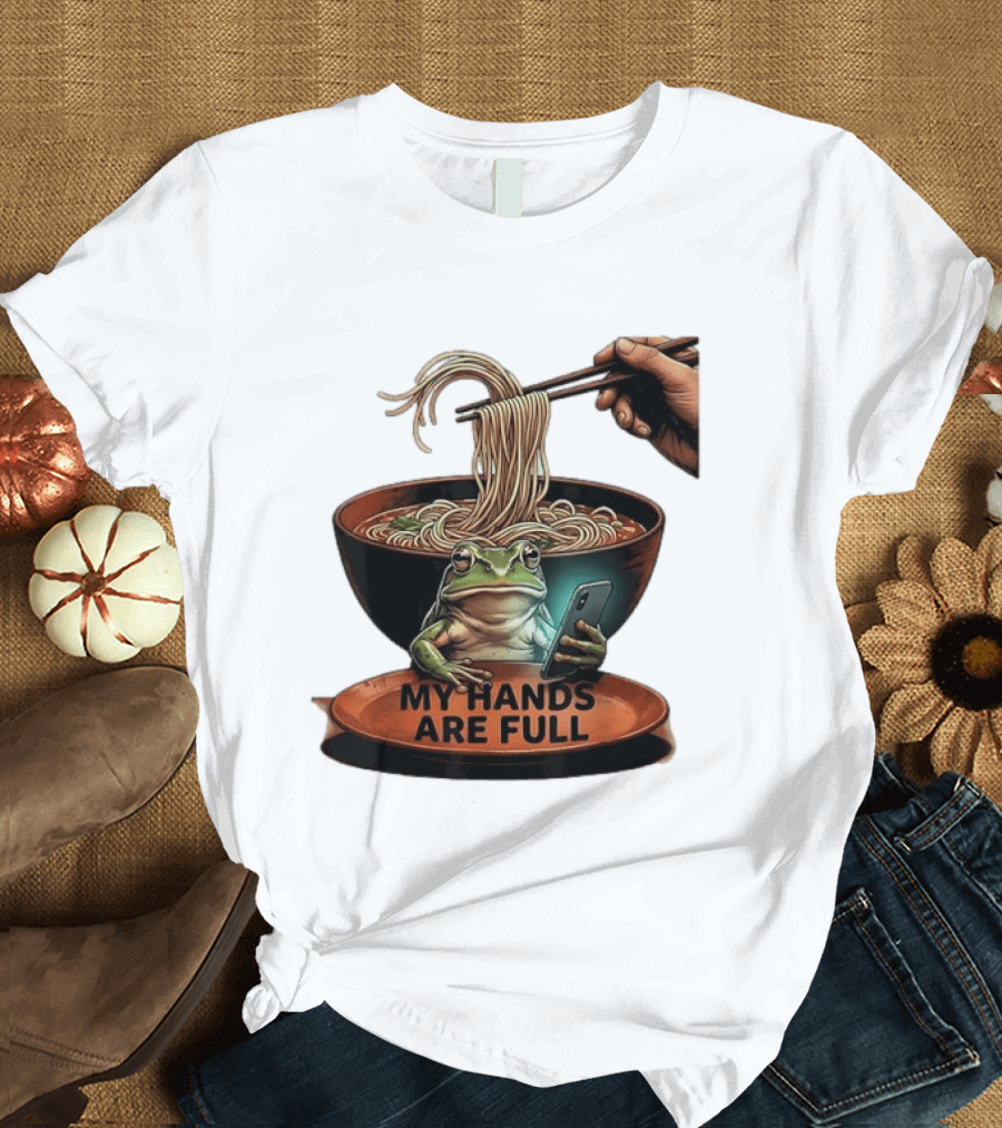 My Hands Are Full Frog Holding Phone Eating Ramen Noodles T-Shirt