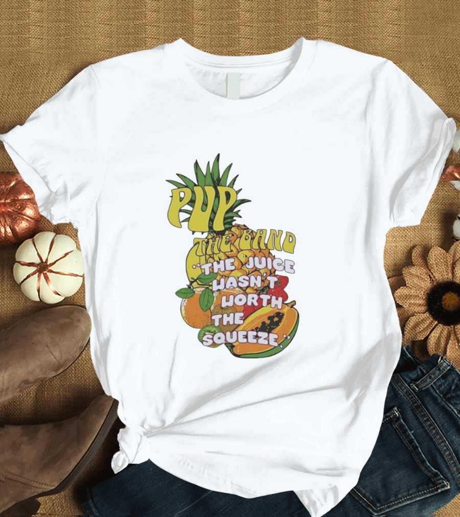 Pup The Band The Juice Wasn't Worth The Squeeze Pineapple Tropical Fruit T-Shirt