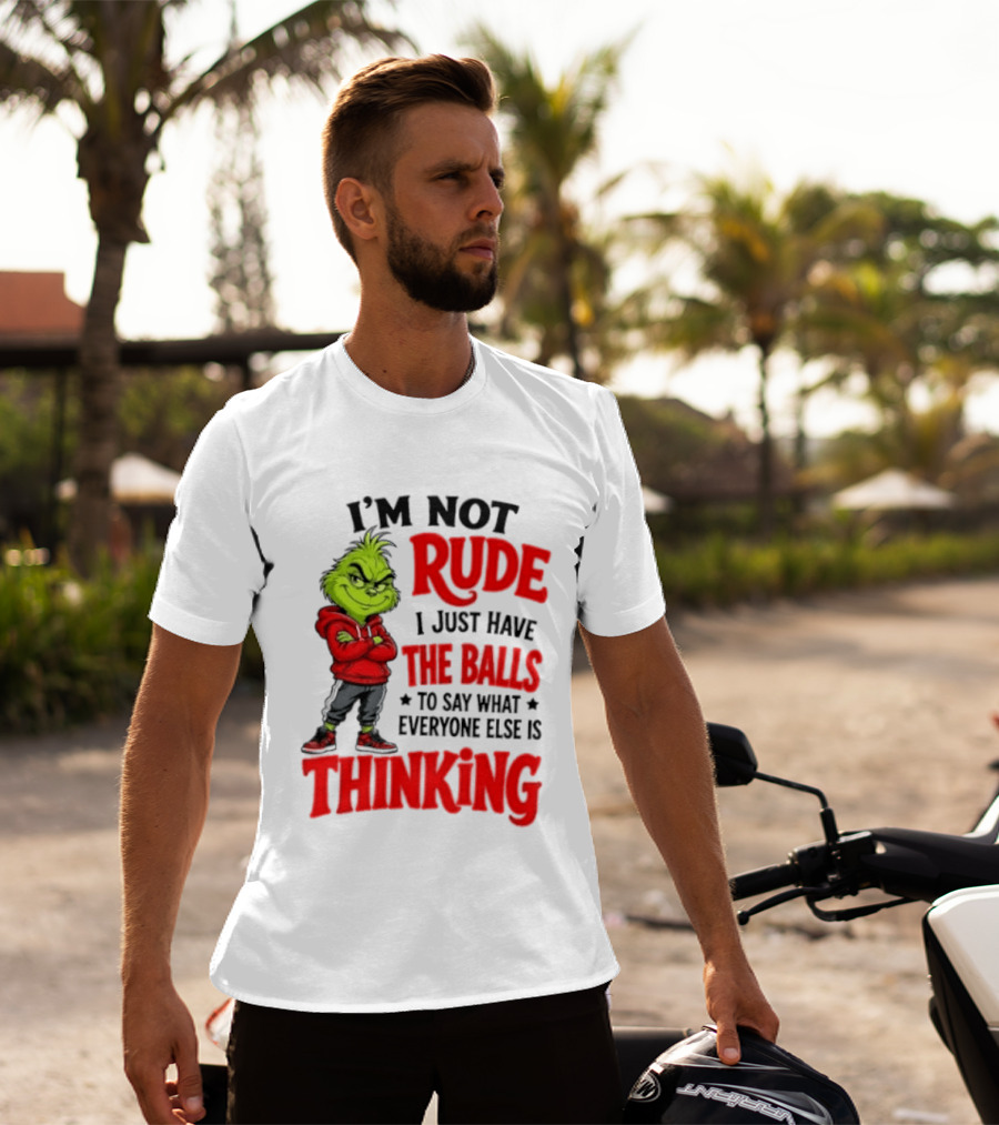 The Grinch I'm Not Rude I Just Have The Balls To Say What Everyone Else Is Thinking T-Shirt