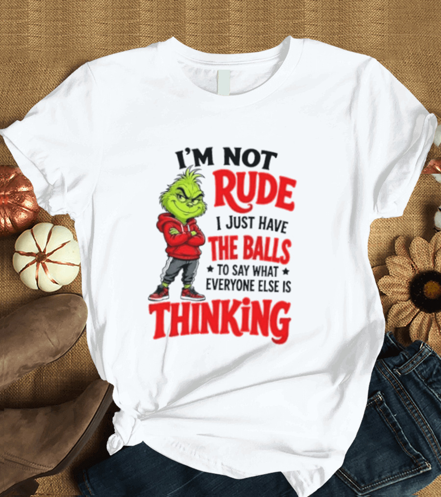 The Grinch I'm Not Rude I Just Have The Balls To Say What Everyone Else Is Thinking T-Shirt