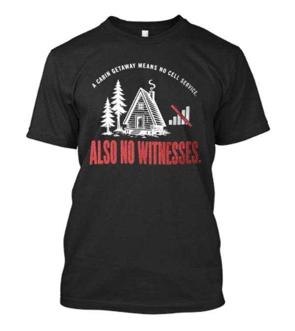 A Cabin Getaway Means No Cell Service Also No Witnesses Pine Trees Signal Bars T-Shirt