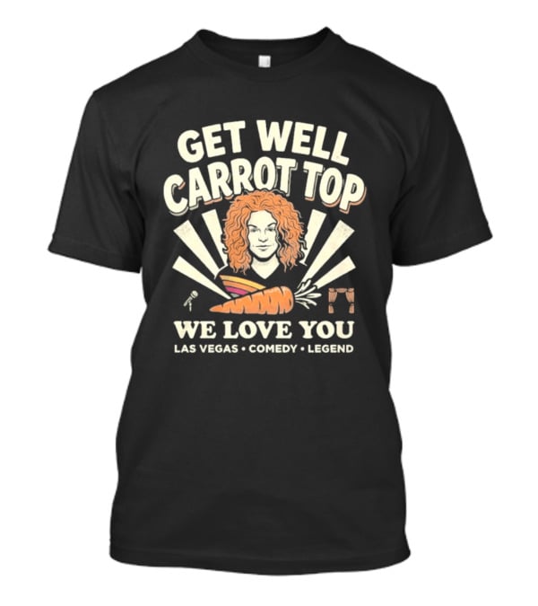 Get Well Carrot Top We Love You Las Vegas Comedy Legend T-Shirt