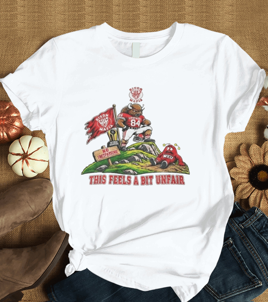 Bison Mafia Upstate 84 No Trespassing WKU This Feels A Bit Unfair T-Shirt