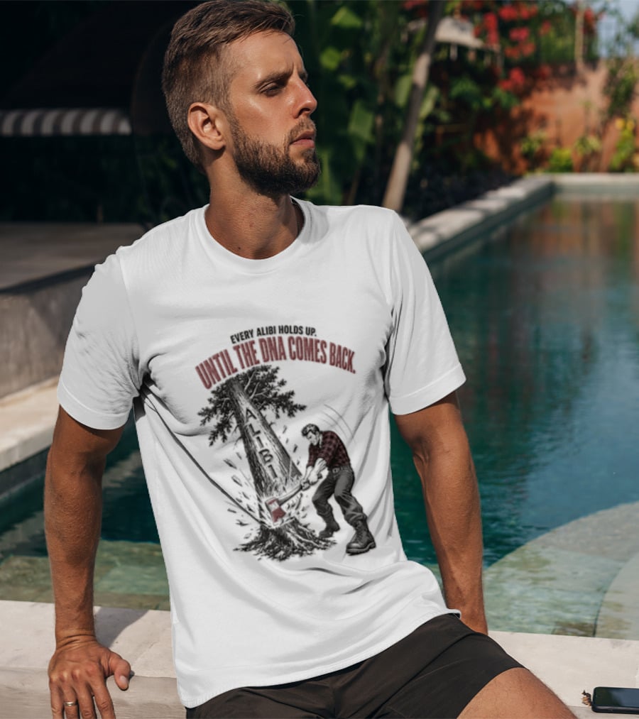 Every Alibi Holds Up Lumberjack Silhouette Tree Cutting Until The Dna Comes Back T-Shirt