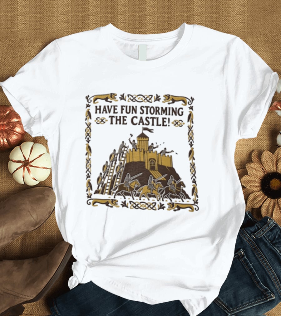 Have Fun Storming The Castle Knights Ladders Fortress Battle T-Shirt