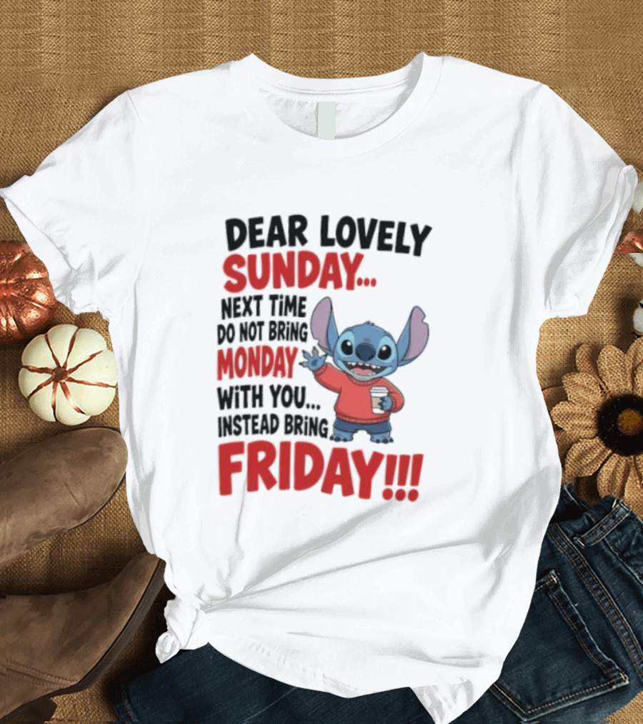 Stitch Dear Lovely Sunday Next Time Do Not Bring Monday Instead Bring Friday T-Shirt
